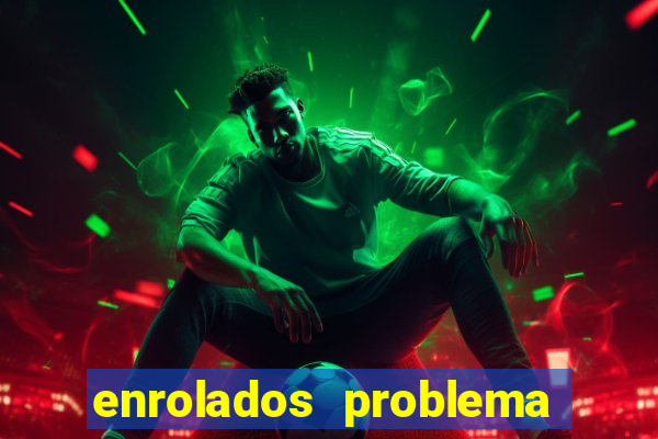 enrolados problema em dobro click jogos